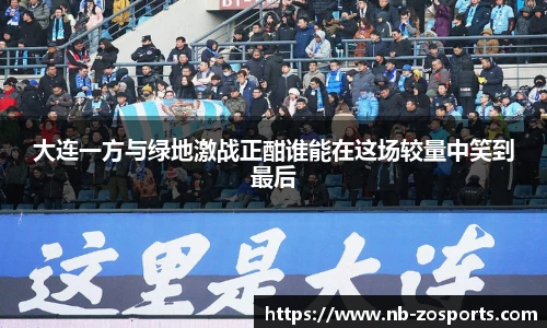 大连一方与绿地激战正酣谁能在这场较量中笑到最后