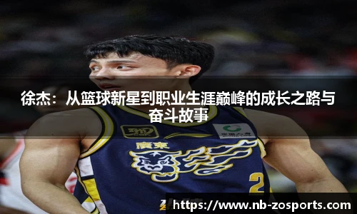 徐杰：从篮球新星到职业生涯巅峰的成长之路与奋斗故事