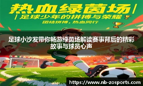 足球小沙发带你畅游绿茵场解读赛事背后的精彩故事与球员心声